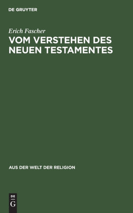 Vom Verstehen Des Neuen Testamentes: Ein Beitrag Zur Grundlegung Einer Zeitgemäßen Hermeneutik