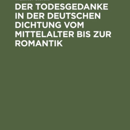 Der Todesgedanke in Der Deutschen Dichtung Vom Mittelalter Bis Zur Romantik
