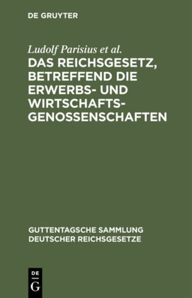 Das Reichsgesetz, Betreffend Die Erwerbs- Und Wirtschaftsgenossenschaften: Text-Ausgabe Mit Anmerkungen Und Sachregister
