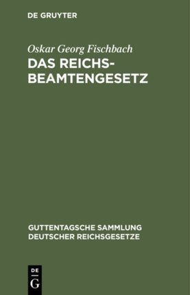 Das Reichsbeamtengesetz: Vom 31. März 1873. in Der Fassung Der Bekanntmachung Vom 18. Mai 1907 Mit Allen Abänderungen Und Ergänzungen