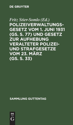 Polizeiverwaltungsgesetz Vom 1. Juni 1931 (Gs. S. 77) Und Gesetz Zur Aufhebung Veralteter Polizei- Und Strafgesetze Vom 23. März (Gs. S. 33): Mit Den Ausführungsbestimmungen Vom 1. Oktober 1931 Und Einschlägigen Gesetzen