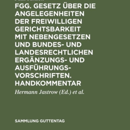 Fgg. Gesetz Über Die Angelegenheiten Der Freiwilligen Gerichtsbarkeit Mit Nebengesetzen Und Bundes- Und Landesrechtlichen Ergänzungs- Und Ausführungsvorschriften. Handkommentar: [Hauptbd.]