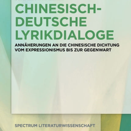 Chinesisch-Deutsche Lyrikdialoge: Annäherungen an Die Chinesische Dichtung Vom Expressionismus Bis Zur Gegenwart