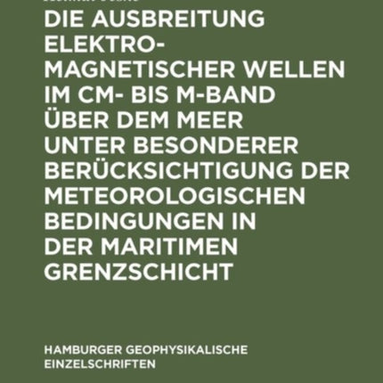Die Ausbreitung Elektromagnetischer Wellen Im CM- Bis M-Band Über Dem Meer Unter Besonderer Berücksichtigung Der Meteorologischen Bedingungen in Der Maritimen Grenzschicht