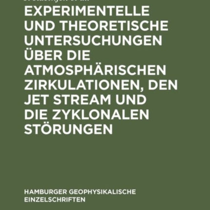 Experimentelle und theoretische Untersuchungen über die atmosphärischen Zirkulationen, den jet stream und die zyklonalen Störungen