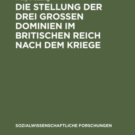 Die Stellung Der Drei Grossen Dominien Im Britischen Reich Nach Dem Kriege: Unter Besonderer Berücksichtigung Der Wirtschaftspolitik Ihrer Ministerpräsidenten