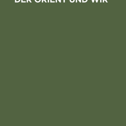 Der Orient Und Wir: Sechs Vorträge Des Deutschen