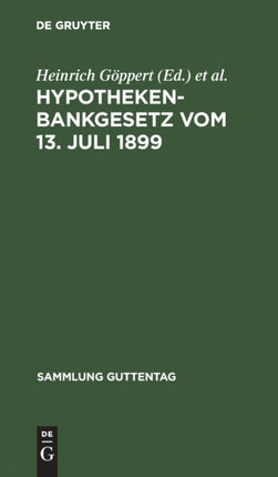 Hypothekenbankgesetz Vom 13. Juli 1899: (Mit Den Änderungen Durch Die Gesetze Vom 14. Juli 1923, Vom 26. Januar 1926 Und 21. Dezember 1927)