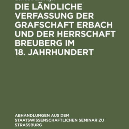 Die Ländliche Verfassung Der Grafschaft Erbach Und Der Herrschaft Breuberg Im 18. Jahrhundert: Ein Beitrag Zur Deutschen Rechts- Und Wirtschaftsgeschichte