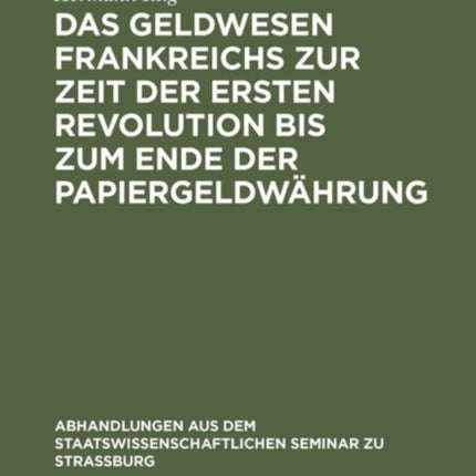 Das Geldwesen Frankreichs Zur Zeit Der Ersten Revolution Bis Zum Ende Der Papiergeldwährung