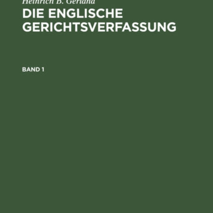 Heinrich B. Gerland: Die Englische Gerichtsverfassung. Band 1