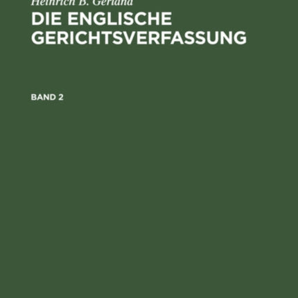 Heinrich B. Gerland: Die Englische Gerichtsverfassung. Band 2