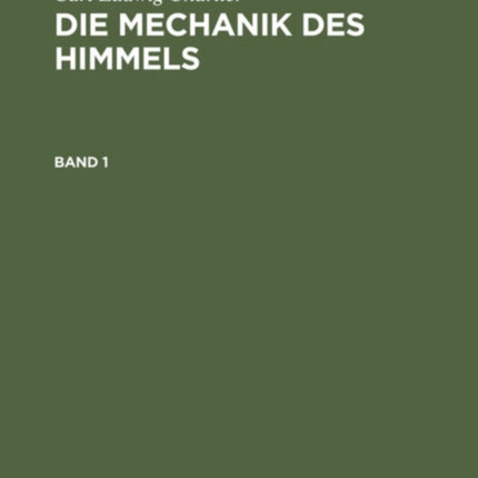 Carl Ludwig Charlier: Die Mechanik Des Himmels. Band 1