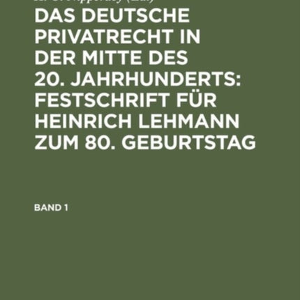 Das Deutsche Privatrecht in Der Mitte Des 20. Jahrhunderts: Festschrift Für Heinrich Lehmann Zum 80. Geburtstag. Band 1