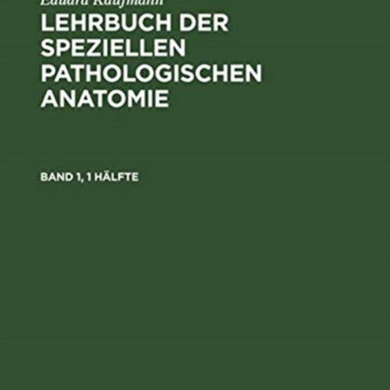 Eduard Kaufmann: Lehrbuch Der Speziellen Pathologischen Anatomie. Band 1