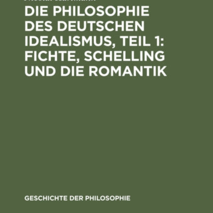 Die Philosophie Des Deutschen Idealismus, Teil 1: Fichte, Schelling Und Die Romantik
