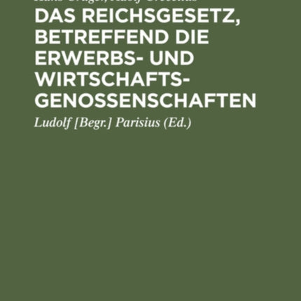 Das Reichsgesetz, Betreffend Die Erwerbs- Und Wirtschaftsgenossenschaften: Kommentar Zum Praktischen Gebrauch Für Juristen Und Genossenschaften