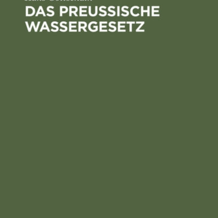 Das Preussische Wassergesetz: Vom 7. April 1913 Auf Grund Der Verhandlungen Des Landtages