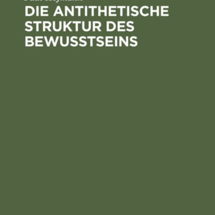 Die Antithetische Struktur Des Bewußtseins: Grundlegung Einer Theorie Der Weltanschauungsformen