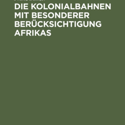 Die Kolonialbahnen Mit Besonderer Berücksichtigung Afrikas