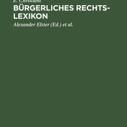 Bürgerliches Rechts-Lexikon: (Nach Dem Bürgerlichen Gesetzbuch, Dem Handelsgesetzbuch Und Sonstigen Reichs- Und Landesgesetzen)