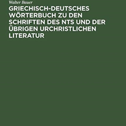 Griechisch-Deutsches Wörterbuch Zu Den Schriften Des Nts Und Der Übrigen Urchristlichen Literatur