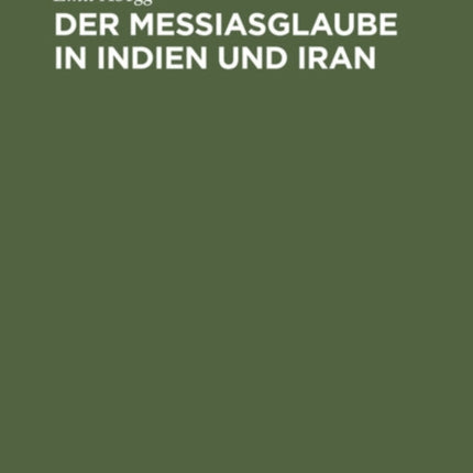 Der Messiasglaube in Indien Und Iran: Auf Grund Der Quellen