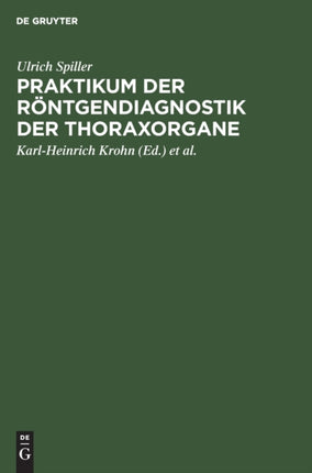 Praktikum Der Röntgendiagnostik Der Thoraxorgane: Eine Einführung in Die Diagnose Und Differentialdiagnose Der Erkrankungen Des Herzens, Der Lungen Und Des Mediastinums