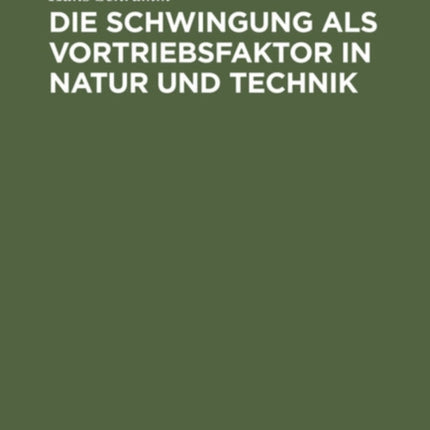 Die Schwingung ALS Vortriebsfaktor in Natur Und Technik: Gedanken Eines Ingenieurs Über Das Problem Der Schwingenden Propulsion in Technik Und Biologie