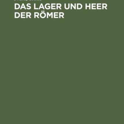 Das Lager Und Heer Der Römer: Eine Abhandlung Über Die Stärke Der Legionen Und Insbesondere Des Cäsarischen Heeres, Den Tagemarsch Und Die Entwickelung Des Lagers Von Polybius Bis Hygin. Festschrift Zur Einweihung Des Neubaus Des Schlettsta