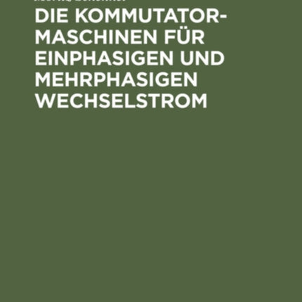 Die Kommutatormaschinen Für Einphasigen Und Mehrphasigen Wechselstrom