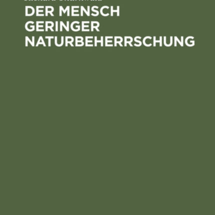 Der Mensch Geringer Naturbeherrschung: Sein Aufstieg Zwischen Vernunft Und Wahn