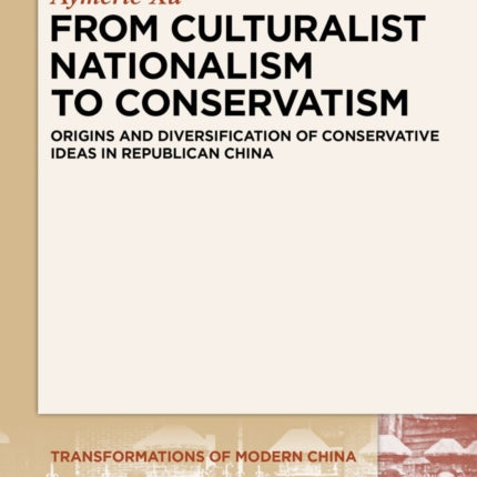 From Culturalist Nationalism to Conservatism: Origins and Diversification of Conservative Ideas in Republican China