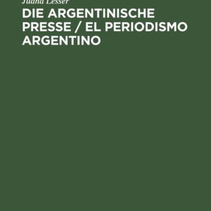 Die Argentinische Presse / El Periodismo Argentino: Ihr Einfluß in Der Entwicklung Und Dem Fortschritt Des Landes