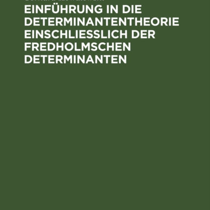 Einführung in die Determinantentheorie einschließlich der Fredholmschen Determinanten