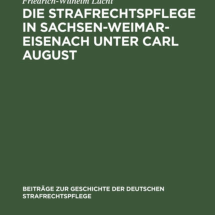 Die Strafrechtspflege in Sachsen-Weimar-Eisenach Unter Carl August