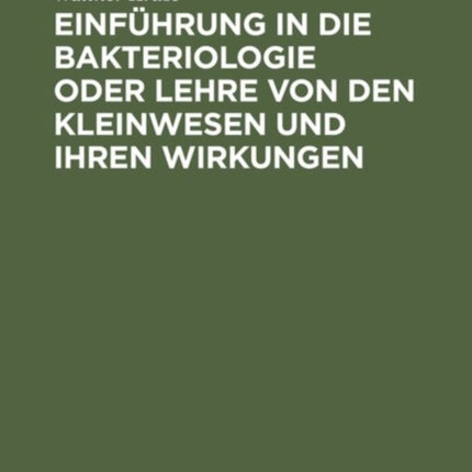 Einführung in die Bakteriologie oder Lehre von den Kleinwesen und ihren Wirkungen