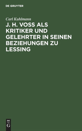 J. H. Voß ALS Kritiker Und Gelehrter in Seinen Beziehungen Zu Lessing: Inaugural Dissertation