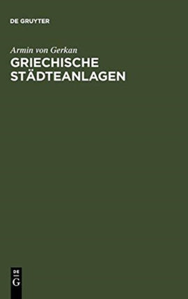 Griechische Städteanlagen: Untersuchungen Zur Entwicklung Des Städtebaues Im Altertum