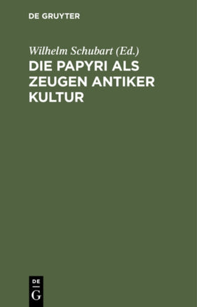 Die Papyri ALS Zeugen Antiker Kultur: Zugleich Ein Führer Durch Die Papyrusausstellung Im Neuen Museum Zu Berlin