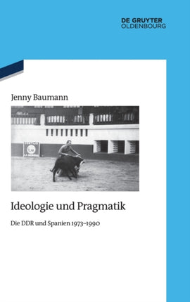 Ideologie Und Pragmatik: Die DDR Und Spanien 1973-1990