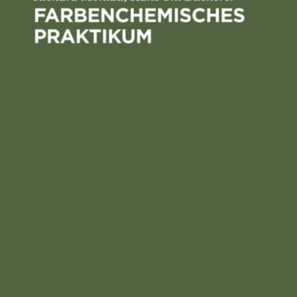 Farbenchemisches Praktikum: Zugleich Einführung in Die Farbenchemie Und Färbereitechnik