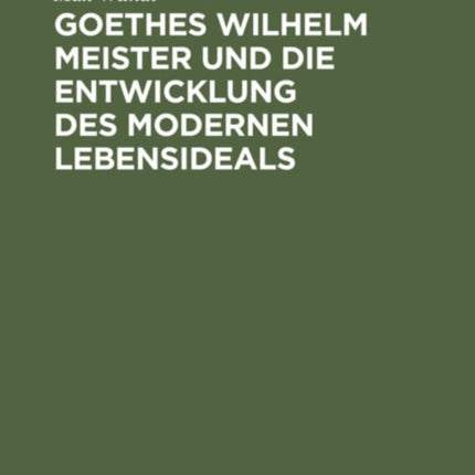Goethes Wilhelm Meister Und Die Entwicklung Des Modernen Lebensideals
