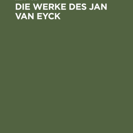 Die Werke des Jan van Eyck: Eine kritische Studie