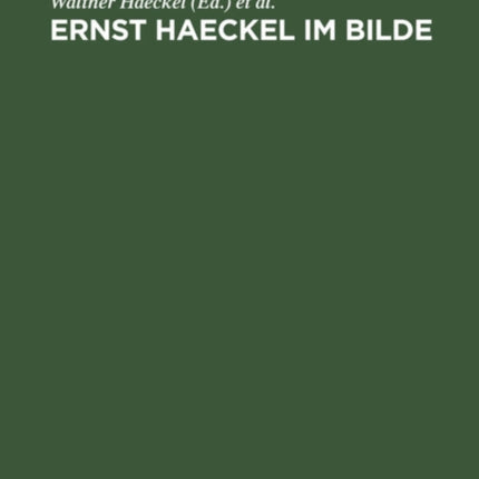 Ernst Haeckel Im Bilde: Eine Physiognomische Studie Zu Seinem 80. Geburtstage