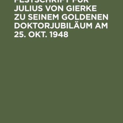 Festschrift Für Julius Von Gierke Zu Seinem Goldenen Doktorjubiläum Am 25. Okt. 1948