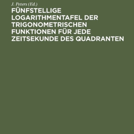 Fünfstellige Logarithmentafel der trigonometrischen Funktionen für jede Zeitsekunde des Quadranten