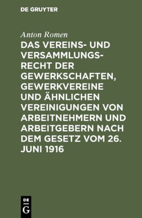 Das Vereins- Und Versammlungsrecht Der Gewerkschaften, Gewerkvereine Und Ähnlichen Vereinigungen Von Arbeitnehmern Und Arbeitgebern Nach Dem Gesetz Vom 26. Juni 1916: Mit Einem Anhang: Das Gewerbliche Koalitionsrecht