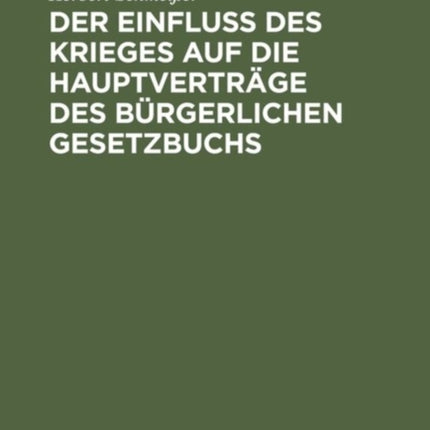 Der Einfluß des Krieges auf die Hauptverträge des Bürgerlichen Gesetzbuchs