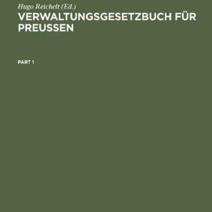 Verwaltungsgesetzbuch Für Preußen: Systematische Zusammenstellung Der Wichtigsten Verwaltungsgesetze Und Verordnungen Für PRAXIS Und Unterrichtszwecke